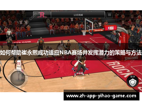 如何帮助崔永熙成功适应NBA赛场并发挥潜力的策略与方法