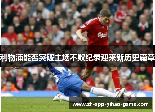 利物浦能否突破主场不败纪录迎来新历史篇章