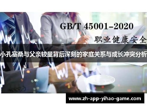 小孔塞桑与父亲较量背后深刻的家庭关系与成长冲突分析