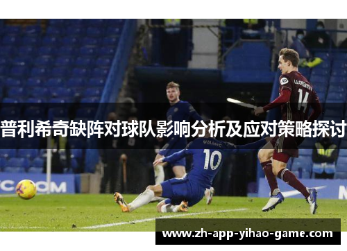 普利希奇缺阵对球队影响分析及应对策略探讨