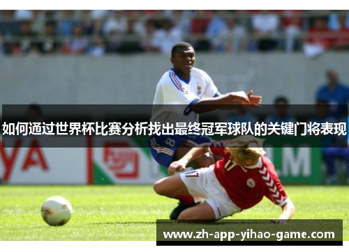 如何通过世界杯比赛分析找出最终冠军球队的关键门将表现