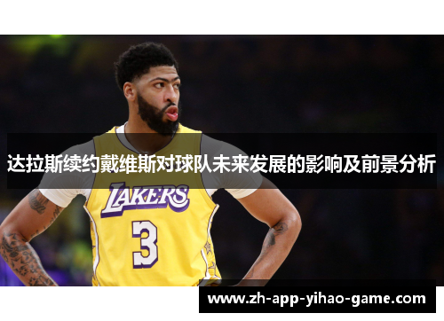 达拉斯续约戴维斯对球队未来发展的影响及前景分析