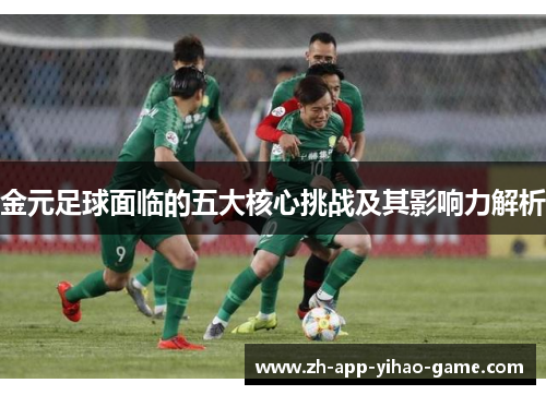 金元足球面临的五大核心挑战及其影响力解析