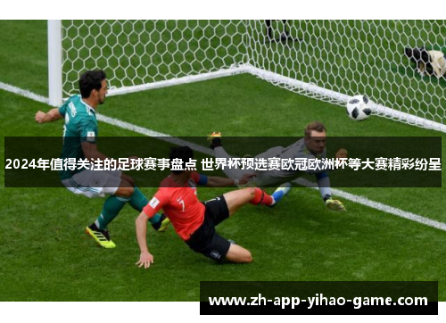 2024年值得关注的足球赛事盘点 世界杯预选赛欧冠欧洲杯等大赛精彩纷呈