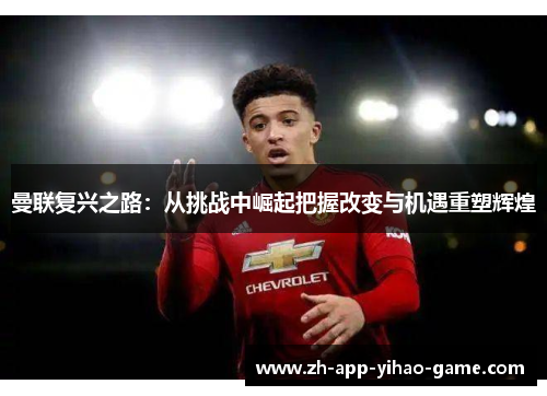 曼联复兴之路：从挑战中崛起把握改变与机遇重塑辉煌