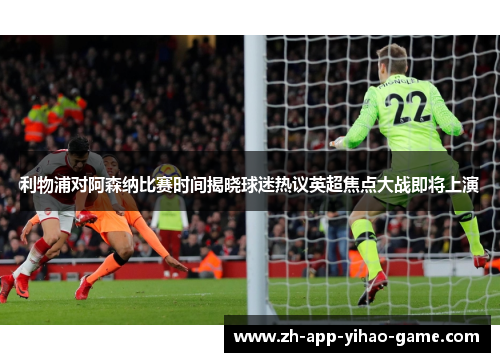 利物浦对阿森纳比赛时间揭晓球迷热议英超焦点大战即将上演