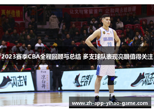 2023赛季CBA全程回顾与总结 多支球队表现亮眼值得关注 2023赛季CBA全程回顾与总结 多支球队表现亮眼值得关注