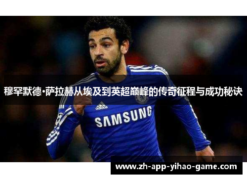 穆罕默德·萨拉赫从埃及到英超巅峰的传奇征程与成功秘诀