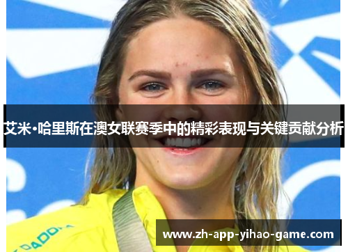 艾米·哈里斯在澳女联赛季中的精彩表现与关键贡献分析