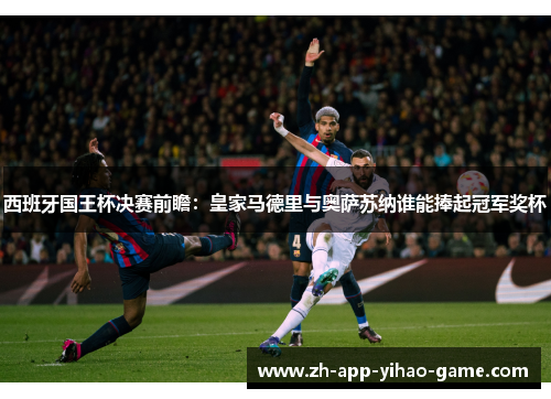 西班牙国王杯决赛前瞻：皇家马德里与奥萨苏纳谁能捧起冠军奖杯
