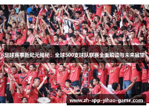 足球赛事新纪元揭秘:全球500支球队联赛全面解读与未来展望 足球赛事新纪元揭秘:全球500支球队联赛全面解读与未来展望
