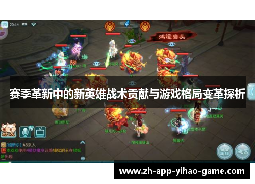 赛季革新中的新英雄战术贡献与游戏格局变革探析 赛季革新中的新英雄战术贡献与游戏格局变革探析