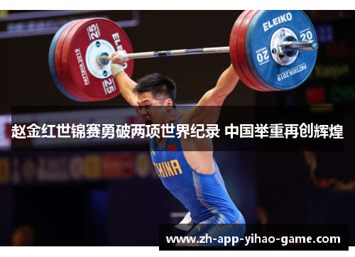 赵金红世锦赛勇破两项世界纪录 中国举重再创辉煌 赵金红世锦赛勇破两项世界纪录 中国举重再创辉煌