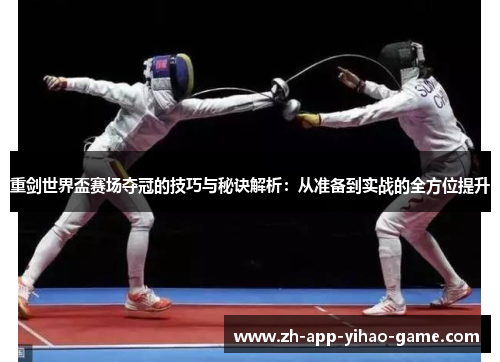 重剑世界盃赛场夺冠的技巧与秘诀解析：从准备到实战的全方位提升